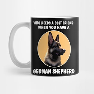 GSD Who Needs A Best Friend When You Have A German Shepherd Mug